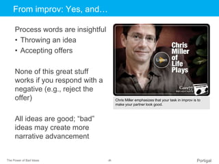 The Power of Bad Ideas ‹#› Portigal
Click to edit Master title styleFrom improv: Yes, and…
Process words are insightful
• ...