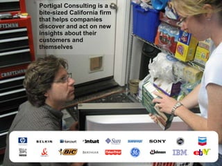 Portigal Consulting is a bite-sized California firm that helps companies discover and act on new insights about their customers and themselves 