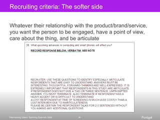 How you will find those peopleRecruiting criteria: Relationship to categoryWhat is their relationship to the product/service/brand/activity? Typical user