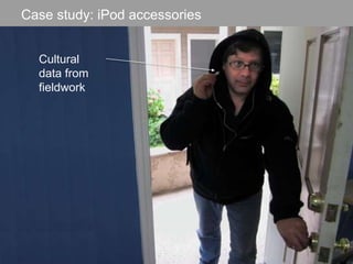 Cultural data from fieldworkCase study: iPod accessories