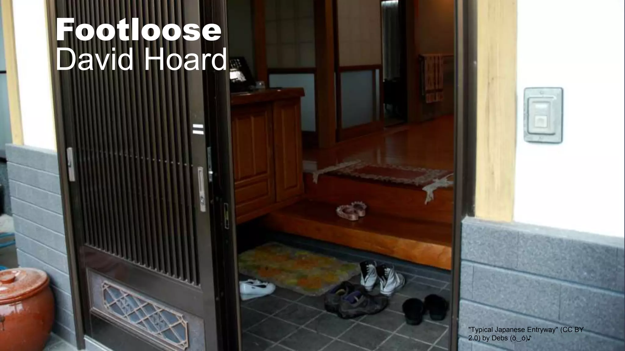 9
Footloose
David Hoard
"Typical Japanese Entryway" (CC BY
2.0) by Debs (ò‿ó)♪
 