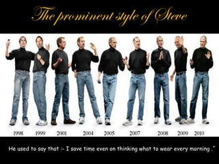 The prominent style of Steve




He used to say that :- I save time even on thinking what to wear every morning .
 