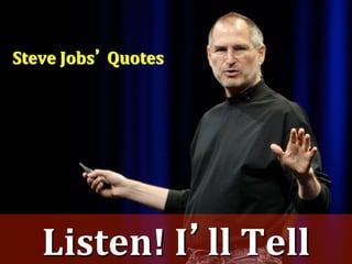 Steve	
  Jobs 	
  Quotes




    Listen!	
  I ll	
  Tell	
  
 