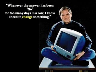 Whenever	
  the	
  answer	
  has	
  been	
  
                         No 	
  
for	
  too	
  many	
  days	
  in	
  a	
  row,	
  I	
  know	
  
   I	
  need	
  to	
  change	
  something,  
 