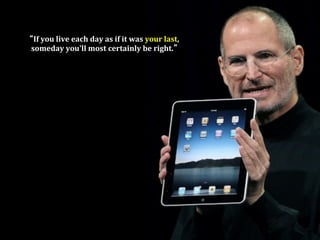 If	
  you	
  live	
  each	
  day	
  as	
  if	
  it	
  was	
  your	
  last,	
  
someday	
  you'll	
  most	
  certainly	
  be	
  right.  
 