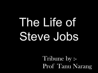 The Life of
Steve Jobs
    Tribune by :-
    Prof Tanu Narang
 