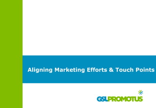 Aligning Marketing Efforts & Touch Points

 