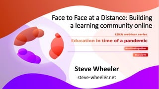 Face to Face at a Distance: Building
a learning community online
Steve Wheeler
steve-wheeler.net
 
