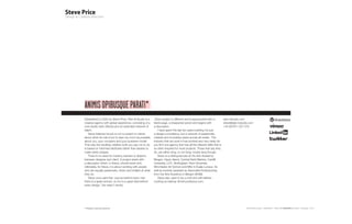 ANImIs OPIbUsqUE PARATI*
Established in 2000 by Steve Price, Plan-B Studio is a      Every project is different and is approached with a         plan-bstudio.com
creative agency with global experience, consisting of a    blank page, a sharpened pencil and begins with               steve@plan-bstudio.com
core studio team (Steve) and an extended network of        a discussion.                                                +44 (0)7971 207 276
talent.                                                       I have spent the last ten years building not just
    Steve believes his job is not to preach to clients     a design consultancy, but a network of passionate,
about what his role is but to learn as much as possible    creative and innovative peers across all media. The
about you, your company and your business model.           industry that we work in has evolved and very rarely do
That way the resulting creative work you pay me to do      you find one agency that has all the relevant skills that is
is based on informed attributes rather than desires to     so often required for most projects. Those that say they
make pretty shapes.                                        do, are either lying, or not lying; mostly lying though.
    There is no need for mystery, barriers or illusions       Steve is a visiting lecturer at the Arts Academy
between designer and client. A project starts with         Bergen, Hyper Island, Central Saint Martins, Cardiff
a discussion which, in theory, should never end.           University, LCC, Nottingham Trent University,
Ultimately, for Steve, it is about working with people     Winchester Art School and KBU in Kuala Lumpur. As
who are equally passionate, driven and brilliant at what   well as recently awarded an Associate-Professorship
they do.                                                   from the Arts Academy in Bergen (KHiB).
    Steve once said that ‘Just as behind every man            Steve also used to be a chef and still relishes
there is a great woman, so too is a great idea behind      cooking an baking: lilchef.posterous.com
every design.’ (he wasn’t drunk).




* Prepared in spirit and resources                                                                                                      Plan-B Studio Limited | Presentation | Friday 19th March 2010
                                                                                                                                                                                            Plan-B Studio Limited | Showcase | 2010
 