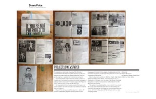 PROjECT10/NEwsPAPER
To celebrate my tenth year of running Plan-B Studio I             newspaper is themed on the subject of collaboration and the Client: self
decided that for the first ten months of 2010 I would work        promotion of projects, people and places that are in some way Project: Project10
with/on ten projects with ten different NGO/NFP (Not For          connected to that theme.                                          Art direction+design: Steve Price
profit) projects, or projects that I deemed as being fun.             March’s issue see’s articles by Matthew Knight, Daljit Singh, Edited by: Claire Selby
    To promote these projects and the people I come in to         Shane RJ Walter, Simon White, and responses to my ‘5 x
contact with I’ve decided to produce a monthly newspaper. I       Questions/4 x Pioneers’ from the likes of Nik Roope, Chantelle
realised I didn’t and couldn’t fill twelve pages with Project10   Fiddy. Not to mention kind donations of illustrations from Mr
work. There just isn’t enough to talk about yet.                  Bingo and Alec Strang.
    So I approached friends, peers, people that inspire me,           I am going to be publishing this once a month. If you would
some of which I am lucky enough to be working on projects         like a copy, and if there are some left (I am only printing one
with for Project10.                                               copy) you can email me, but these are for promotional use only
    Project10 is not about me, it is about me + others. It        so you will need to blog about it. Not trying to twist your arm,
is about collaborating with like-minded people. So the            just being honest.                                                         Plan-B Studio Limited | Showcase | 2010
 