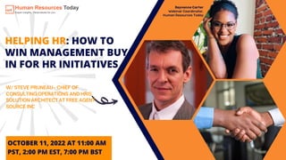HELPING HR: HOW TO
WIN MANAGEMENT BUY-
IN FOR HR INITIATIVES
OCTOBER 11, 2022 AT 11:00 AM
PST, 2:00 PM EST, 7:00 PM BST
 