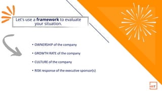 Let's use a framework to evaluate
your situation.
• OWNERSHIP of the company
• GROWTH RATE of the company
• CULTURE of the...