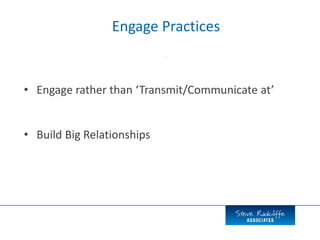 Engage Practices
-
• Engage rather than ‘Transmit/Communicate at’
• Build Big Relationships
 