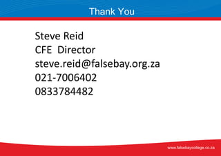Thank You
www.falsebaycollege.co.za
Steve Reid
CFE Director
steve.reid@falsebay.org.za
021-7006402
0833784482
 