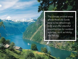 • The climate around areas
where there are fjords
tend to be refreshingly
mild and offer plentiful
opportunities for outdo...
