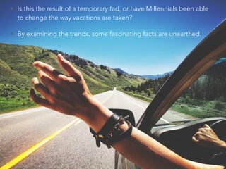 • Is this the result of a temporary fad, or have Millennials been able
to change the way vacations are taken?
• By examini...