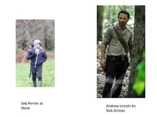 Seb Perrier as
Steve

Andrew Lincoln As
Rick Grimes

 