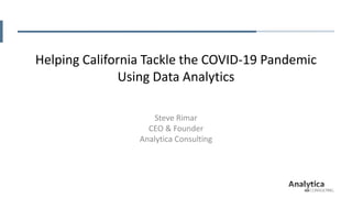Helping California Tackle the COVID-19 Pandemic
Using Data Analytics
Steve Rimar
CEO & Founder
Analytica Consulting
 