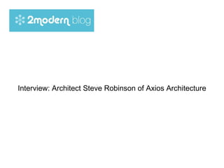 Interview: Architect Steve Robinson of Axios Architecture 
