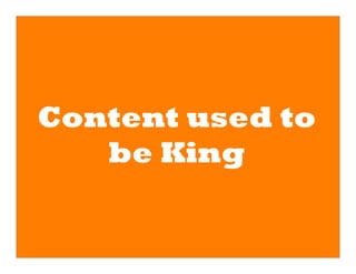 Content used to
   be King
       	
  
 