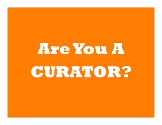 Are You A
CURATOR?
 