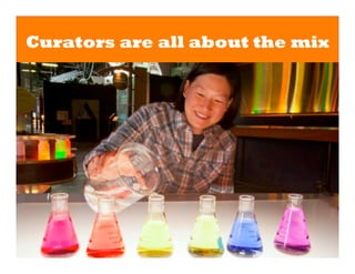 Curators are all about the mix
 