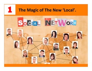 1   The	
  Magic	
  of	
  The	
  New	
  ‘Local’.
 