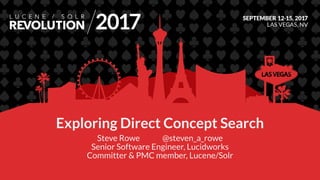 Exploring Direct Concept Search
Steve Rowe @steven_a_rowe
Senior Software Engineer, Lucidworks
Committer & PMC member, Lucene/Solr
 