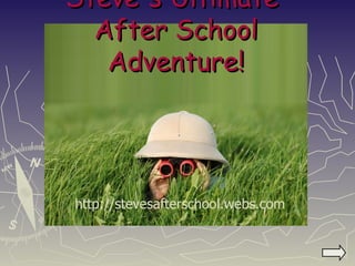 Steve's Ultimate  After School Adventure!   http://stevesafterschool.webs.com 