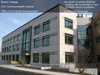 Boston College                     •Gut retrofit of existing 30,000SF
                                     building, with construction of new
2121 Commonwealth Avenue             20,000SF atrium and addition.
Office of University Advancement   •Architectural Resources
                                   Cambridge
 