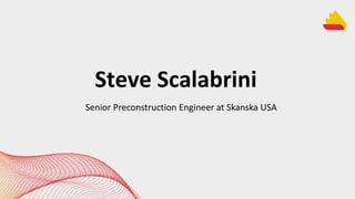 Steve Scalabrini
Senior Preconstruction Engineer at Skanska USA
 