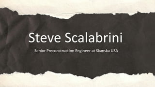 Steve Scalabrini
Senior Preconstruction Engineer at Skanska USA
 