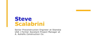 Steve
Scalabrini
Senior Preconstruction Engineer at Skanska
USA | Former Assistant Project Manager at
A. Autiello Construction Co.
 