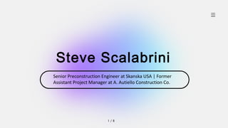 Steve Scalabrini
1 / 8
Senior Preconstruction Engineer at Skanska USA | Former
Assistant Project Manager at A. Autiello Construction Co.
 