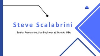 Steve Scalabrini
Senior Preconstruction Engineer at Skanska USA
 