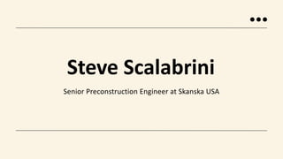 Senior Preconstruction Engineer at Skanska USA
Steve Scalabrini
 