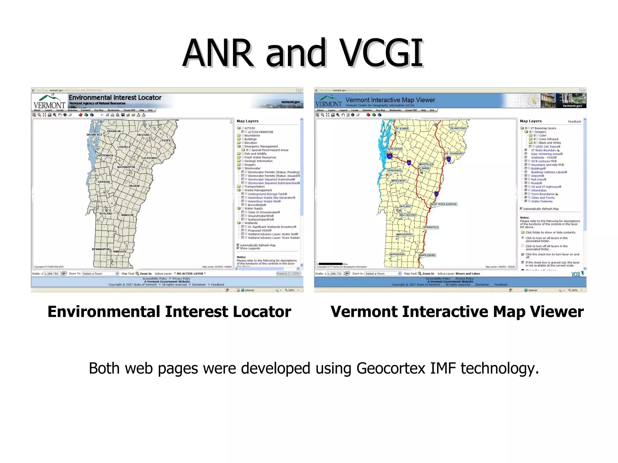 ANR and VCGI  Both web pages were developed using Geocortex IMF technology. Environmental Interest Locator Vermont Interactive Map Viewer 
