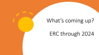What’s coming up?
ERC through 2024