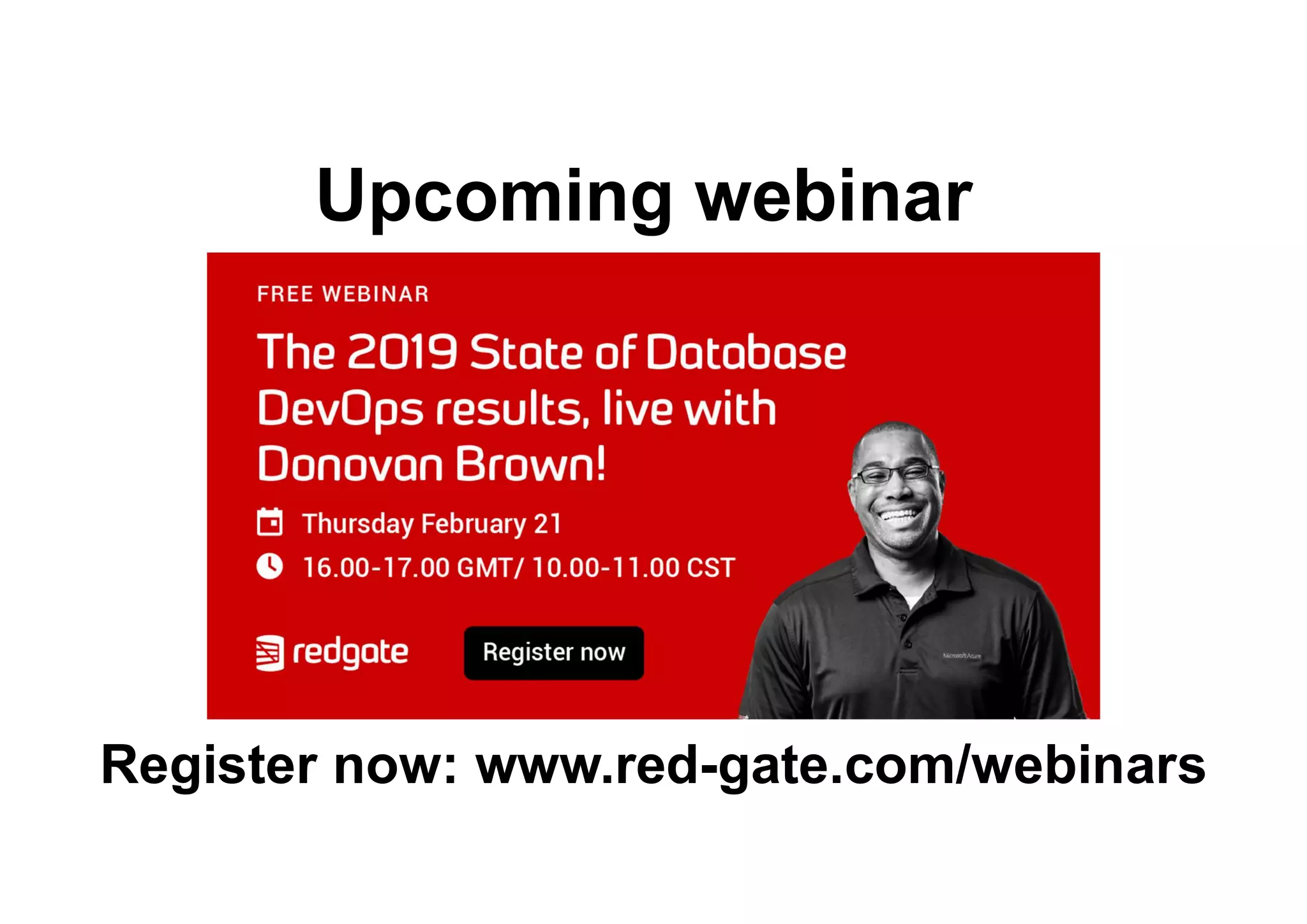 Upcoming webinar
Register now: www.red-gate.com/webinars
 