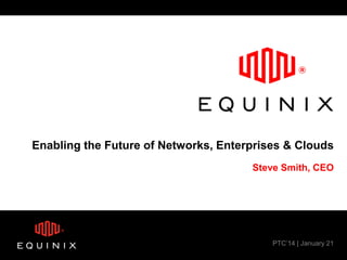 Enabling the Future of Networks, Enterprises & Clouds
Steve Smith, CEO

PTC’14 | January 21

 