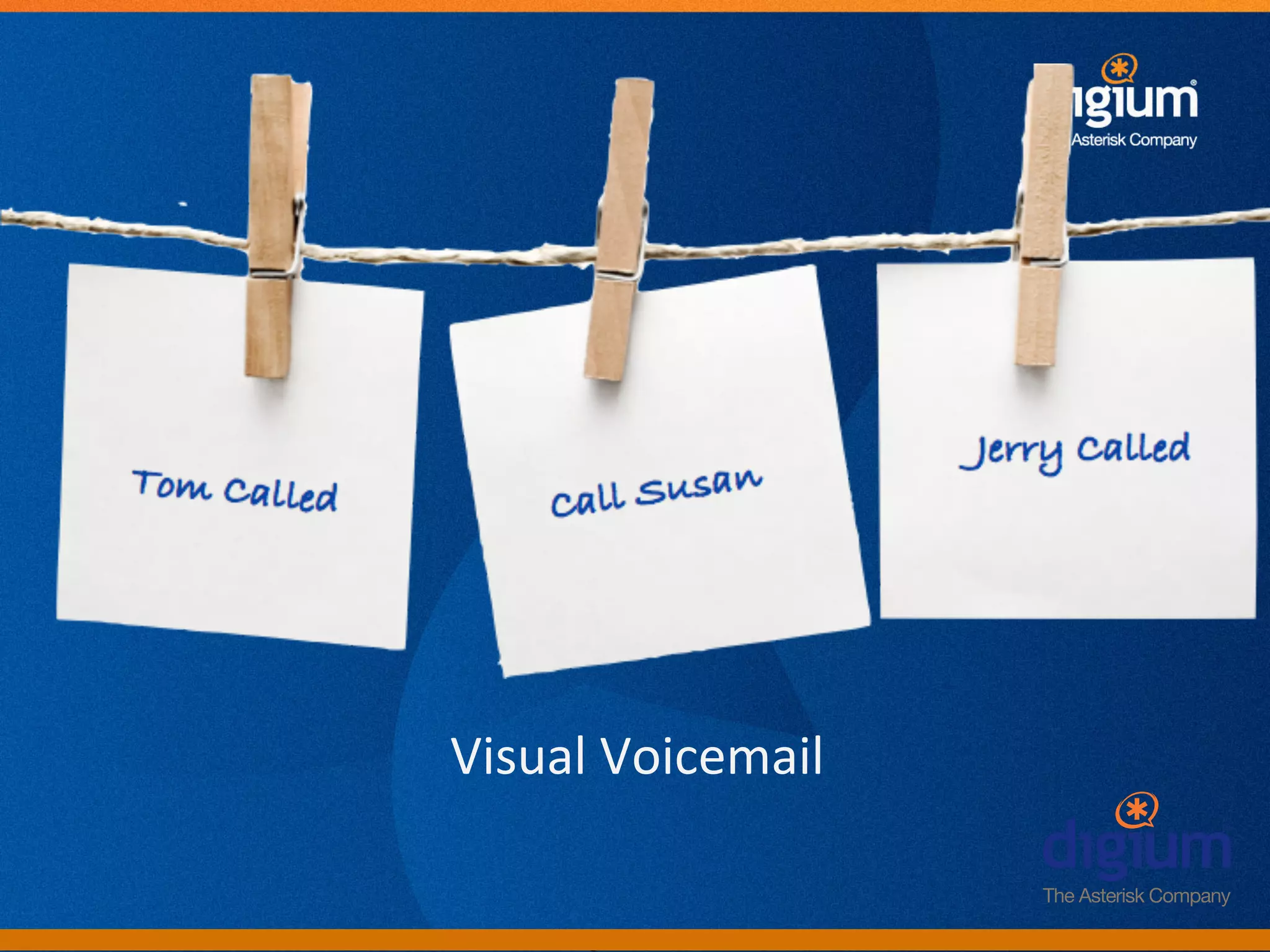 Visual	
  Voicemail	
  


       Digium	
  Conﬁden-al	
  
 
