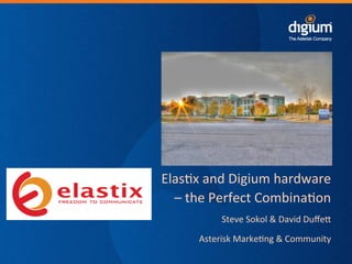 Digium	
  Conﬁden-al	
  
Digium	
  Conﬁden-al	
  
Elas-x	
  and	
  Digium	
  hardware	
  
–	
  the	
  Perfect	
  Combina-on	
  
Steve	
  Sokol	
  &	
  David	
  DuﬀeA	
  
Asterisk	
  Marke-ng	
  &	
  Community	
  
	
  
 