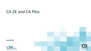 CA 2E and CA Plex
June 2016
 