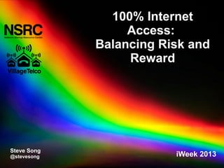 100% Internet
Access:
Balancing Risk and
Reward
Steve Song
@stevesong iWeek 2013
 