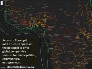 https://afterfibre.nsrc.org
Access to fibre optic
infrastructure opens up
the potential to offer
global competitive
services for municipalities,
communities,
entrepreneurs.
 
