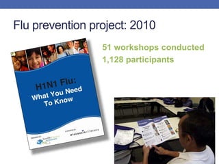 Flu prevention project: 2010
51 workshops conducted
1,128 participants
 