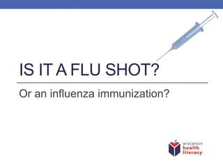 IS IT A FLU SHOT?
Or an influenza immunization?
 