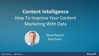 @BuzzSumo@SteveRayson
Content Intelligence
How To Improve Your Content
Marketing With Data
Steve Rayson
BuzzSumo
 