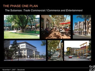 THE PHASE ONE PLAN   The Subareas:  Trade Commercial / Commerce and Entertainment November 1, 2007  - Structures 