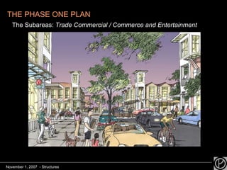 THE PHASE ONE PLAN   The Subareas:  Trade Commercial / Commerce and Entertainment November 1, 2007  - Structures 